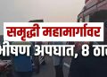 जालना समृद्धी महामार्गावर भीषण अपघातात 8 कामगारांचा जागीच मृत्यू
