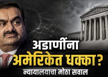 अडाणी प्रकरणात नवे वळण: अमेरिकन न्यायालयामुळे संकट वाढणार ?
