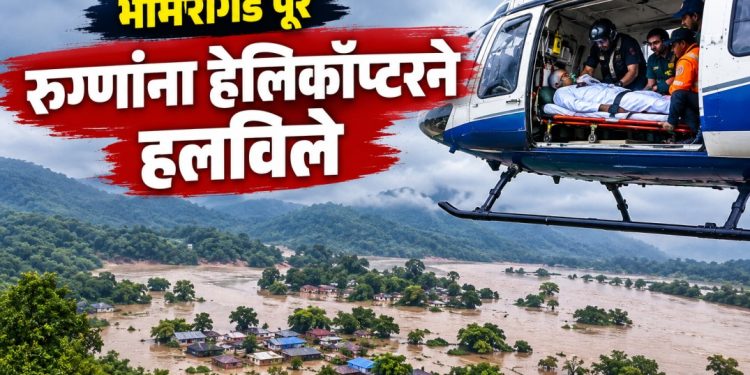 भामरागडमध्ये पुराचा वेढा; तीन गंभीर रुग्णांचे हेलिकॉप्टरने हवाई स्थलांतर