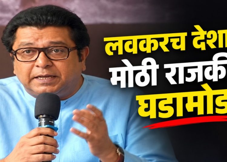 लवकरच देशात मोठ्या राजकीय घडामोडी होतील; राज ठाकरेंचे सूचक विधान