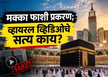 मक्का फाशी प्रकरणाचे सत्य काय? व्हायरल व्हिडिओ दिशाभूल करणारा