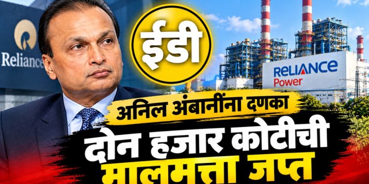अनिल अंबानींच्या रिलायन्स पॉवरची ₹२,०३३ कोटींची मालमत्ता ईडीकडून जप्त